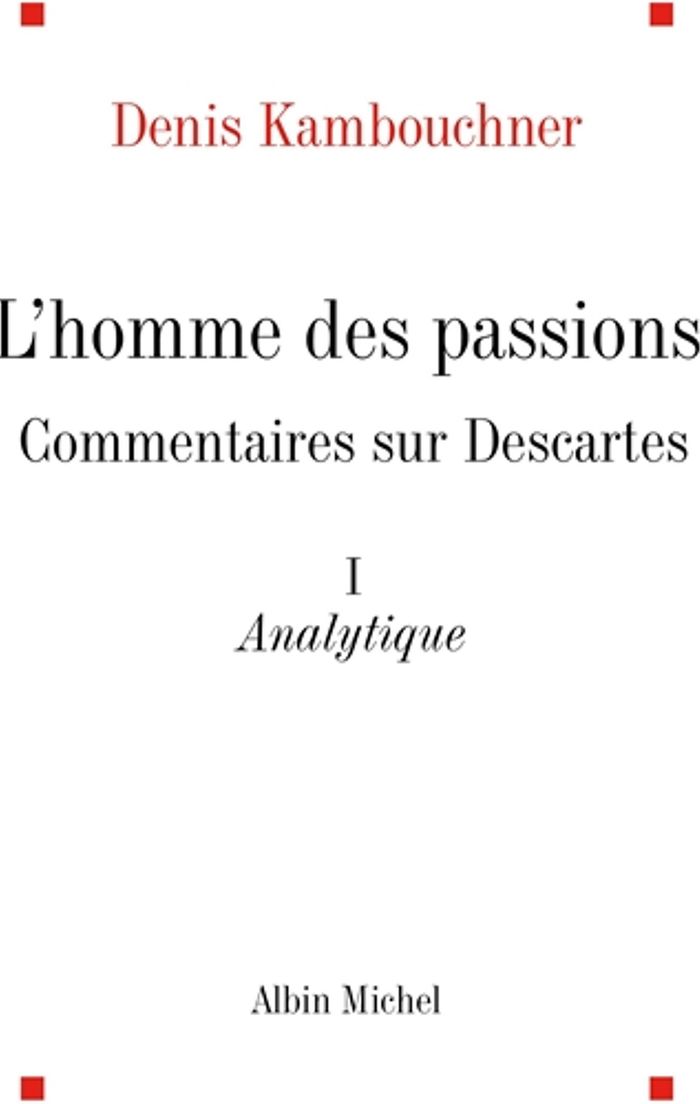 Couverture du livre « L'HOMME DES PASSIONS - TOME 1 - COMMENTAIRES SUR DESCARTES. ANALYTIQUE » de Denis Kambouchner, librairie Les Contes Infusés à Corte