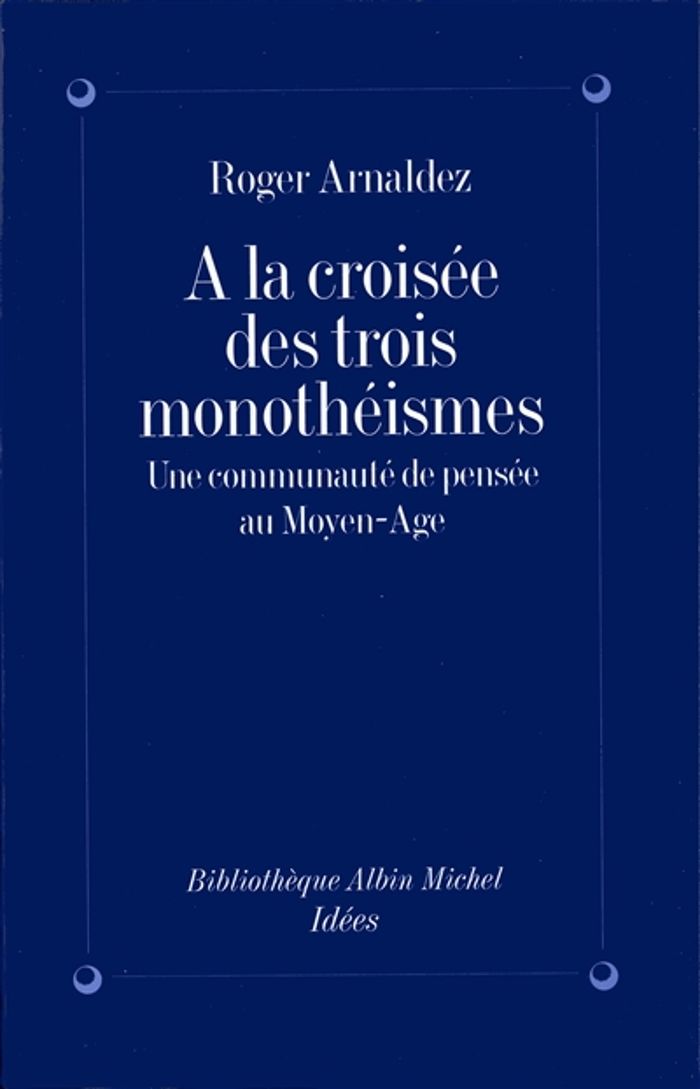 Couverture du livre « A LA CROISEE DES TROIS MONOTHEISMES - UNE COMMUNAUTE DE PENSEE AU MOYEN AGE » de Roger Arnaldez, librairie Les Contes Infusés à Corte