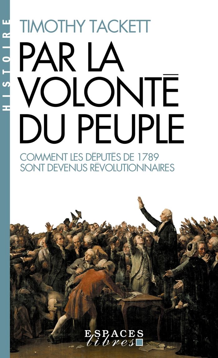 Couverture du livre « PAR LA VOLONTE DU PEUPLE - COMMENT LES DEPUTES DE 1789 SONT DEVENUS REVOLUTIONNAIRES » de Timothy Tackett, librairie Les Contes Infusés à Corte