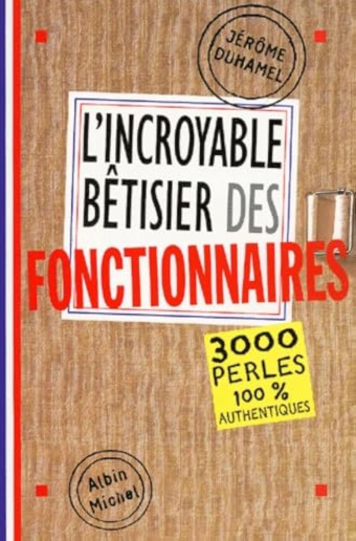Couverture du livre « L'INCROYABLE BETISIER DES FONCTIONNAIRES - 2500 PERLES 100% AUTHENTIQUES » de Jerome Duhamel, librairie Les Contes Infusés à Corte