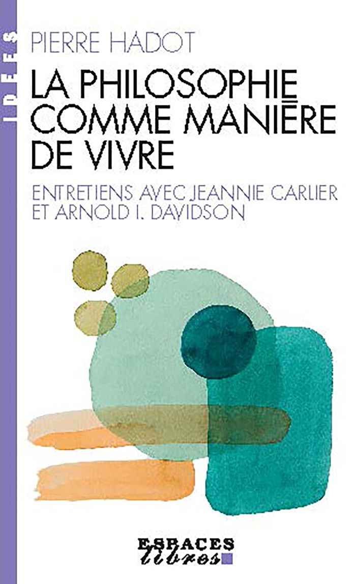 Couverture du livre « La Philosophie comme manière de vivre : entretiens avec Jeannie Carlier et Arnold I. Davidson » de Pierre Hadot, librairie Les Contes Infusés à Corte