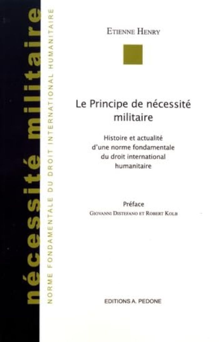 Couverture du livre « LE PRINCIPE DE NECESSITE MILITAIRE - HISTOIRE ET ACTUALITE D'UNE NORME FONDAMENTALE DU DROIT INTERNA » de Etienne Henry, librairie Les Contes Infusés à Corte