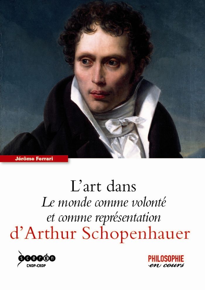 Couverture du livre « L'art dans "Le monde comme volonté et comme représentation" d'Arthur Schopenhauer » de Jérôme Ferrari, librairie Les Contes Infusés à Corte