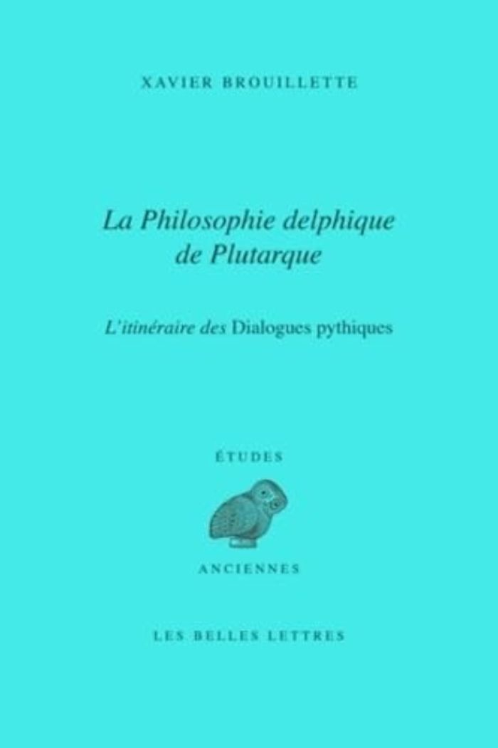 Couverture du livre « LA PHILOSOPHIE DELPHIQUE DE PLUTARQUE. L'ITINERAIRE DES DIALOGUES PYTHIQUES » de Xavier Brouillette, librairie Les Contes Infusés à Corte