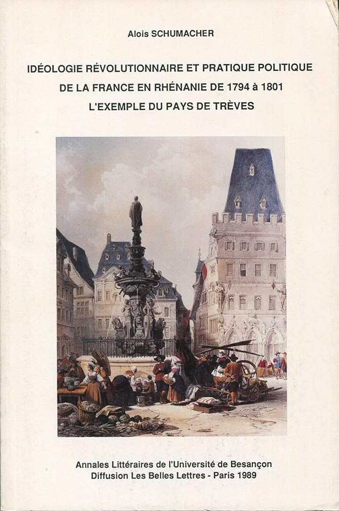 Couverture du livre « IDEOLOGIE REVOLUTIONNAIRE ET PRATIQUE POLITIQUE DE LA FRANCE EN RHENANIE DE 1794 A 1801 » de Schumacher, librairie Les Contes Infusés à Corte