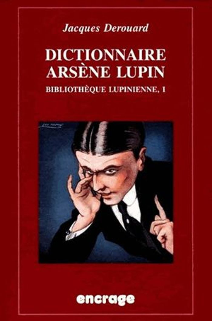 Couverture du livre « DICTIONNAIRE ARSENE LUPIN - BIBLIOTHEQUE LUPINIENNE, I » de Jacques Derouard, librairie Les Contes Infusés à Corte