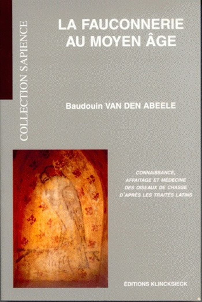 Couverture du livre « LA FAUCONNERIE AU MOYEN AGE - CONNAISSANCE, AFFAITAGE ET MEDECINE DES OISEAUX DE CHASSE D'APRES LES » de Van Den Abeele B., librairie Les Contes Infusés à Corte