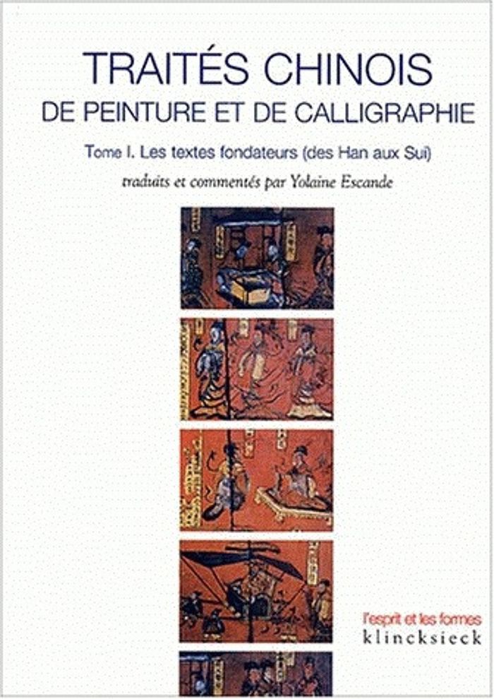 Couverture du livre « TRAITES CHINOIS DE PEINTURE ET DE CALLIGRAPHIE. TOME 1 - LES TEXTES FONDATEURS (DES HAN AUX SUI) » de Yolaine Escande, librairie Les Contes Infusés à Corte
