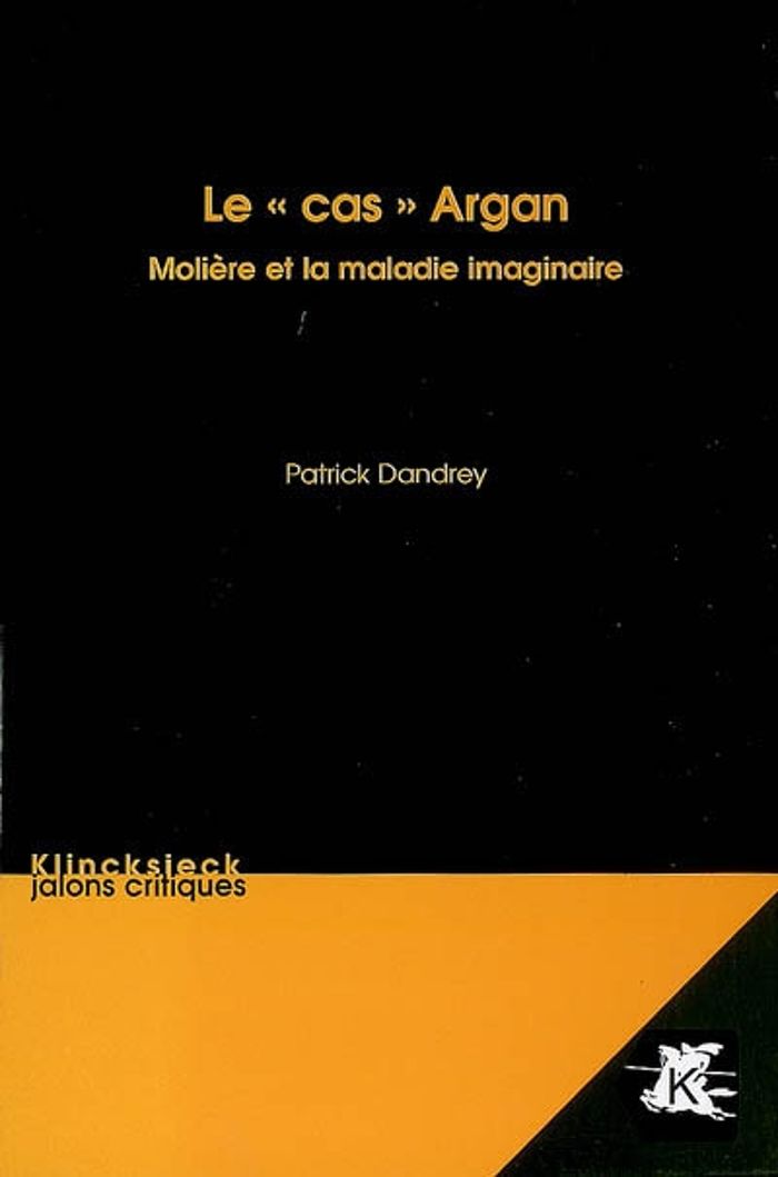 Couverture du livre « LE CAS ARGAN - MOLIERE ET LA MALADIE IMAGINAIRE » de Patrick Dandrey, librairie Les Contes Infusés à Corte