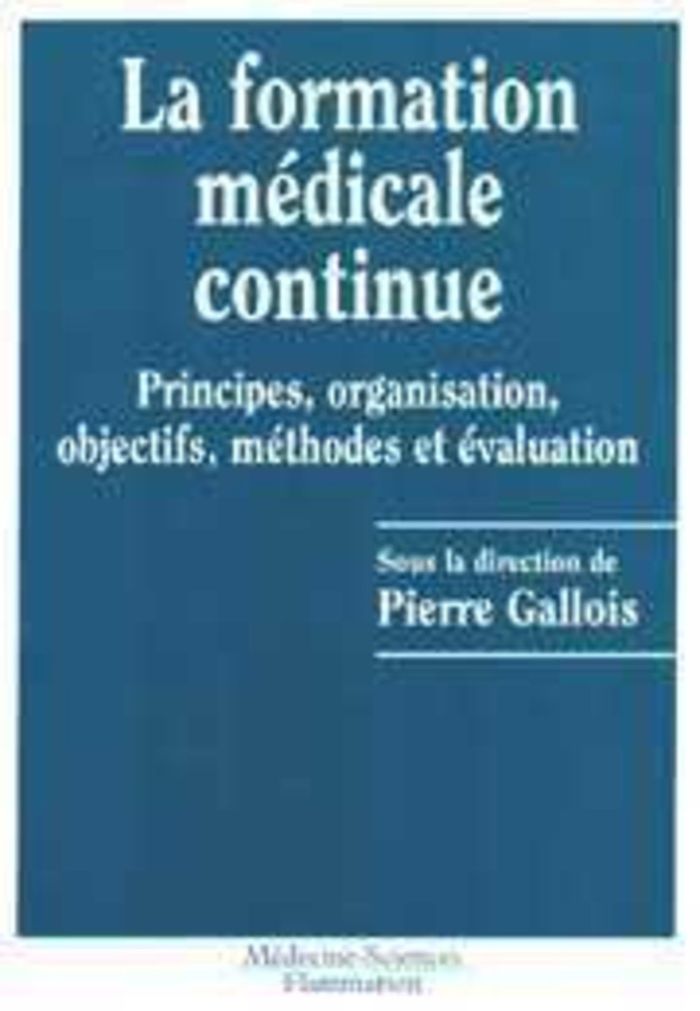 Couverture du livre « LA FORMATION MEDICALE CONTINUE - PRINCIPES, ORGANISATION, OBJECTIFS, METHODES ET EVALUATION » de Pierre Gallois, librairie Les Contes Infusés à Corte