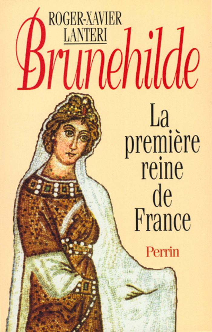 Couverture du livre « BRUNEHILDE LA PREMIERE REINE DE FRANCE » de Roger-Xavier Lanteri, librairie Les Contes Infusés à Corte