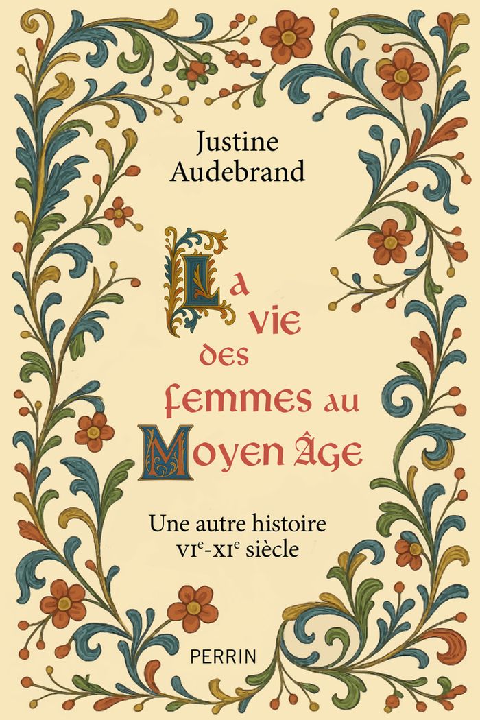 Couverture du livre « La vie des femmes au Moyen Age : une autre histoire VIe-VIe siècle » de Justine Audebrand, librairie Les Contes Infusés à Corte