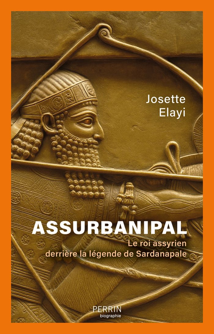Couverture du livre « Assurbanipal : le roi assyrien derrière la légende de Sardanapale » de Josette Elayi, librairie Les Contes Infusés à Corte