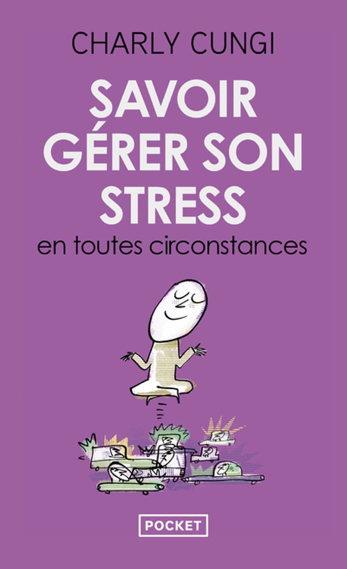 Couverture du livre « SAVOIR GERER SON STRESS EN TOUTES CIRCONSTANCES » de Charly Cungi, librairie Les Contes Infusés à Corte