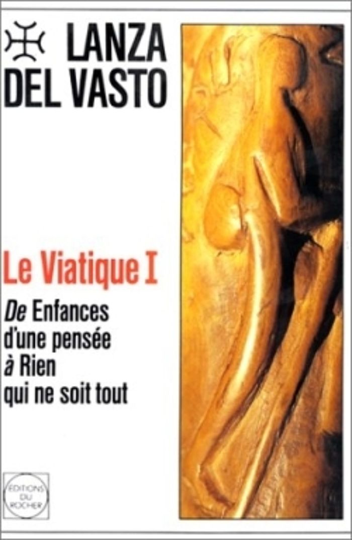Couverture du livre « LE VIATIQUE, TOME 1 - DE ENFANCES D'UNE PENSEE A RIEN QUI NE SOIT TOUT » de Lanza Del Vasto J., librairie Les Contes Infusés à Corte
