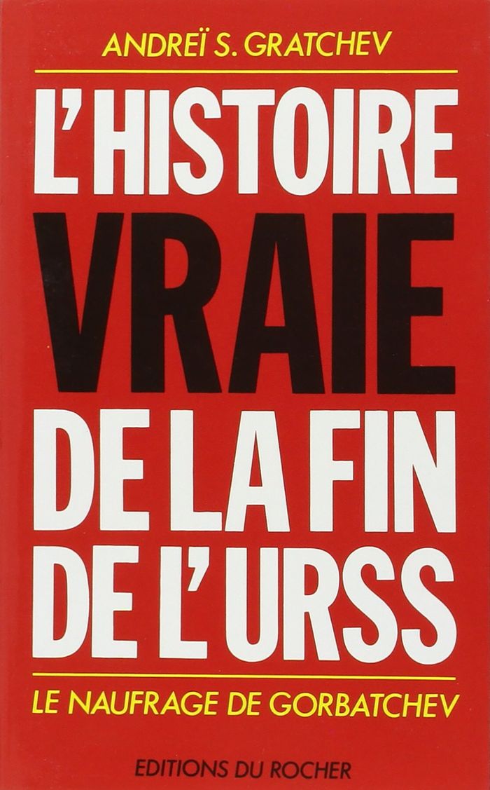 Couverture du livre « L'HISTOIRE VRAIE DE LA FIN DE L'URSS - LE NAUFRAGE DE GORBATCHEV » de Andrei Gratchev, librairie Les Contes Infusés à Corte