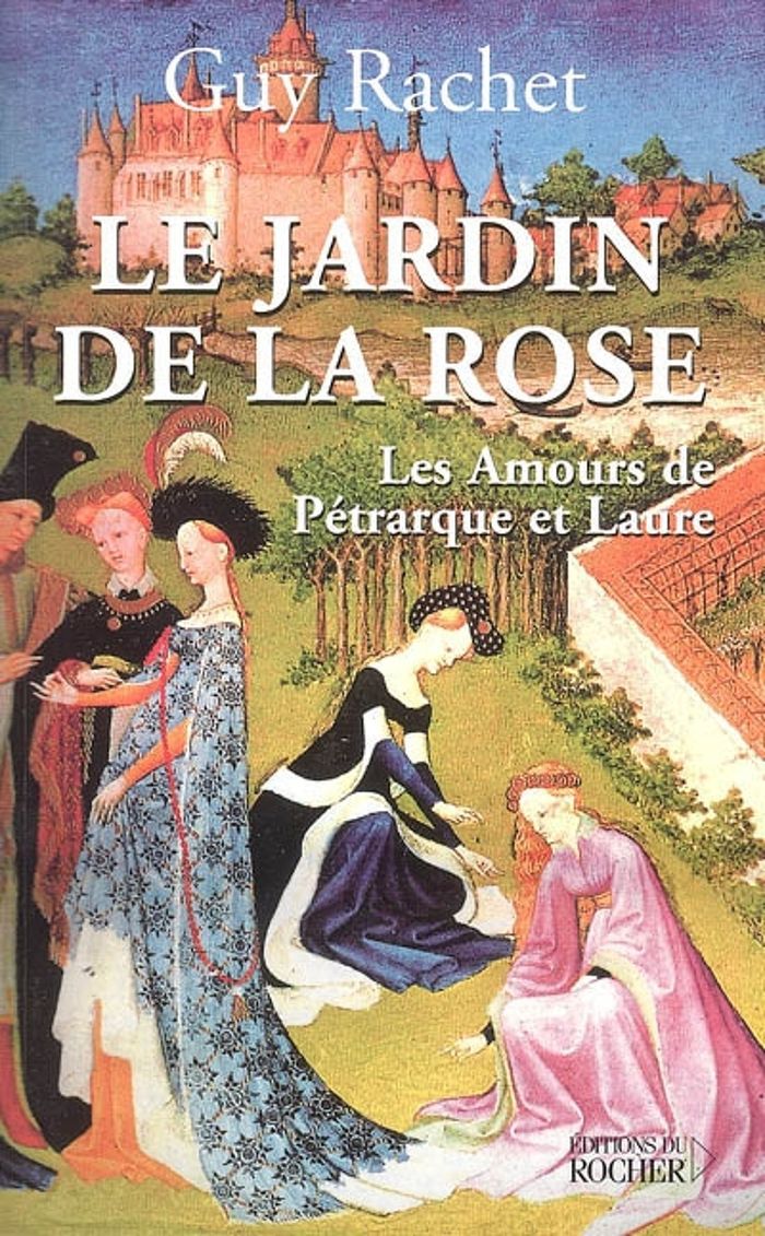 Couverture du livre « LE JARDIN DE LA ROSE - LES AMOURS DE PETRARQUE ET LAURE » de Guy Rachet, librairie Les Contes Infusés à Corte