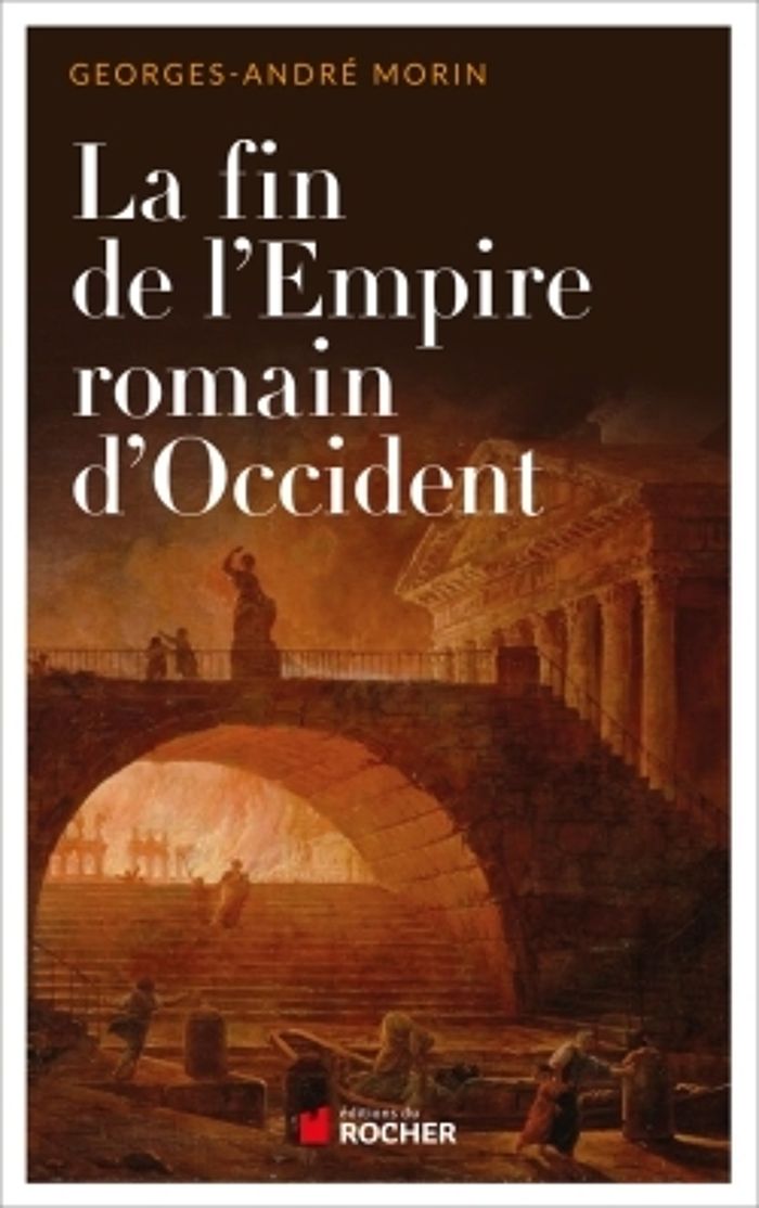 Couverture du livre « LA FIN DE L'EMPIRE ROMAIN D'OCCIDENT - 375-476 » de Georges-Andre Morin, librairie Les Contes Infusés à Corte