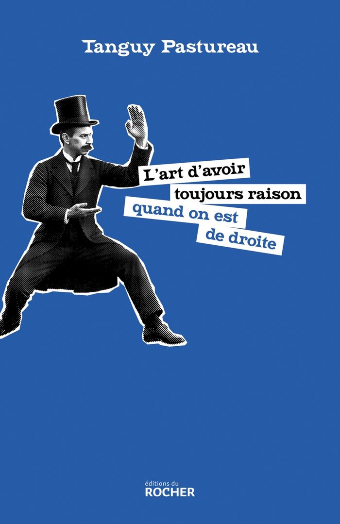 Couverture du livre « L'art d'avoir toujours raison quand on est de droite » de Tanguy Pastureau, librairie Les Contes Infusés à Corte