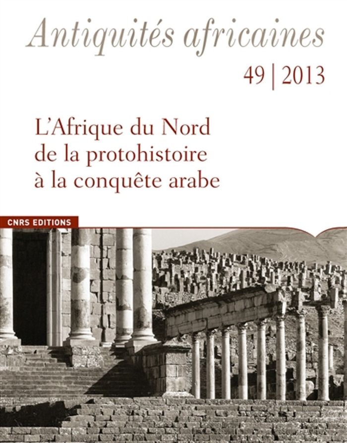 Couverture du livre « ANTIQUITES AFRICAINES 49-2013. L'AFRIQUE DU NORD DE LA PROTOHISTOIRE A LA CONQUETE ARABE » de Marc Griesheimer, librairie Les Contes Infusés à Corte
