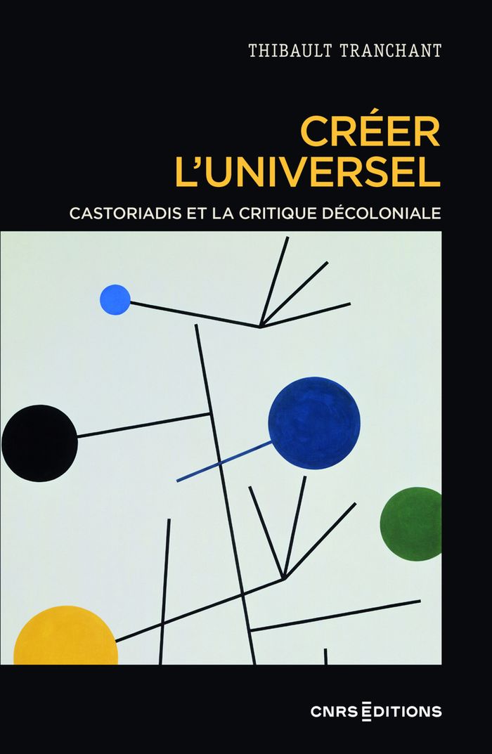 Couverture du livre « Créer l'universel : Castoriadis et la critique décoloniale » de Thibault Tranchant, librairie Les Contes Infusés à Corte