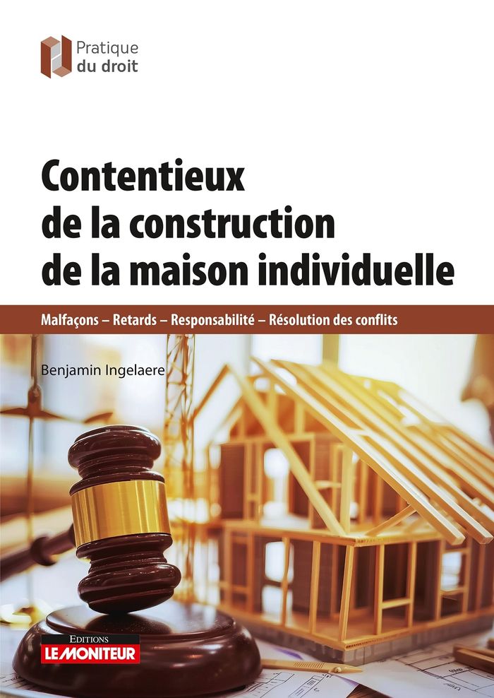 Couverture du livre « Contentieux de la construction de la maison individuelle : malfaçons, retards, responsabilité, résolution des conflits » de Benjamin Ingelaere, librairie Les Contes Infusés à Corte