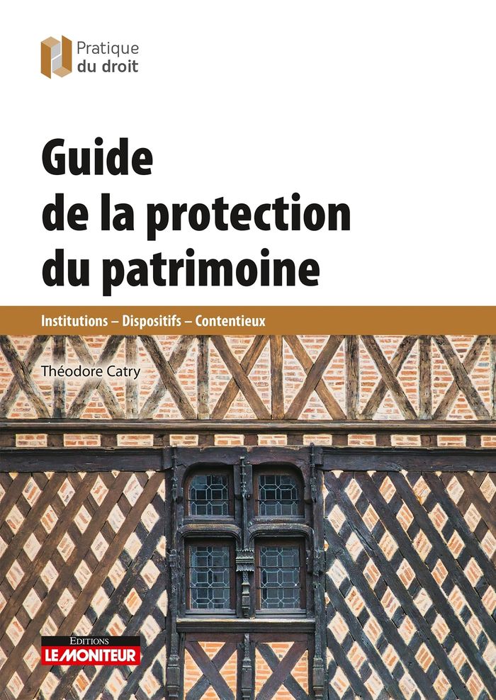 Couverture du livre « Guide de la protection du patrimoine : institutions, dispositifs, contentieux » de Théodore Catry, librairie Les Contes Infusés à Corte