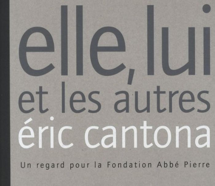 Couverture du livre « ELLE, LUI ET LES AUTRES - UN REGARD POUR LA FONDATION ABBE PIERRE » de Cantona, librairie Les Contes Infusés à Corte