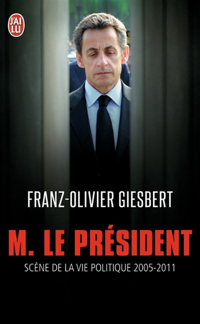 Couverture du livre « MONSIEUR LE PRESIDENT - SCENES DE LA VIE POLITIQUE 2005-2011 » de F-O. Giesbert, librairie Les Contes Infusés à Corte
