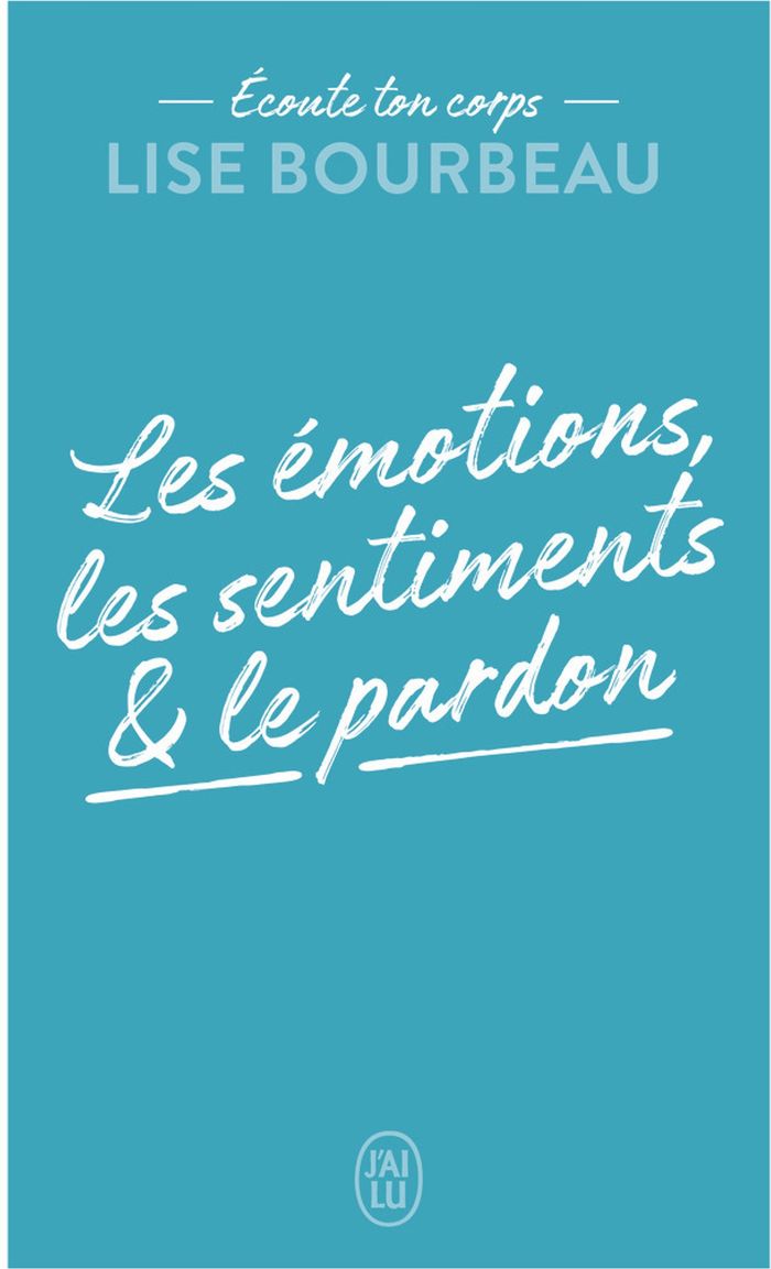 Couverture du livre « Les émotions, les sentiments et le pardon » de Lise Bourbeau, librairie Les Contes Infusés à Corte