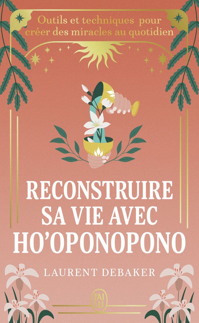 Couverture du livre « Reconstruire sa vie avec Ho'oponopono : outils et techniques pour créer des miracles au quotidien » de Laurent Debaker, librairie Les Contes Infusés à Corte