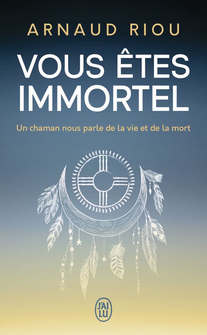 Couverture du livre « Vous êtes immortel : un chaman nous parle de la vie et de la mort » de Arnaud Riou, librairie Les Contes Infusés à Corte