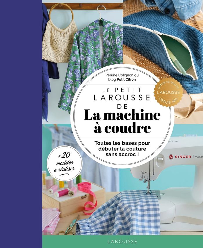 Couverture du livre « Le petit Larousse de la machine à coudre : toutes les bases pour débuter la couture sans accroc ! » de Perrine Colignon, librairie Les Contes Infusés à Corte