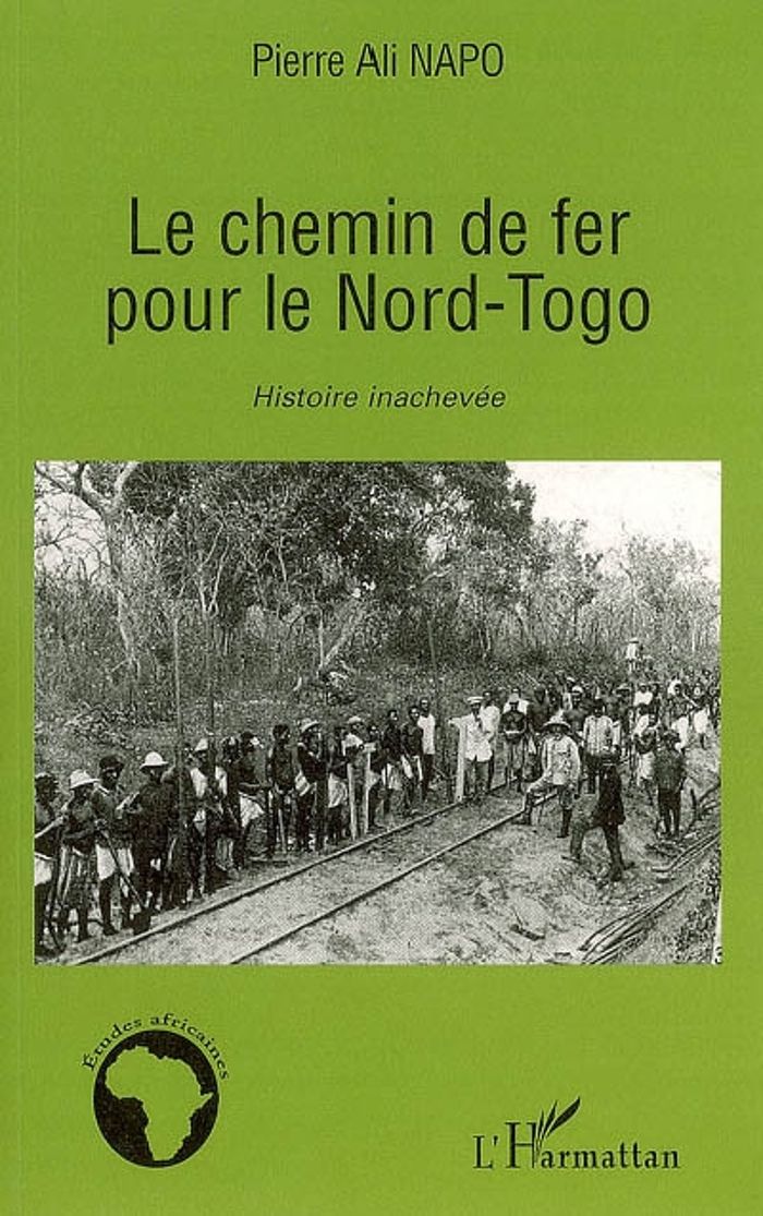 Couverture du livre « LE CHEMIN DE FER POUR LE NORD TOGO - HISTOIRE INACHEVEE » de Napo Pierre Ali, librairie Les Contes Infusés à Corte