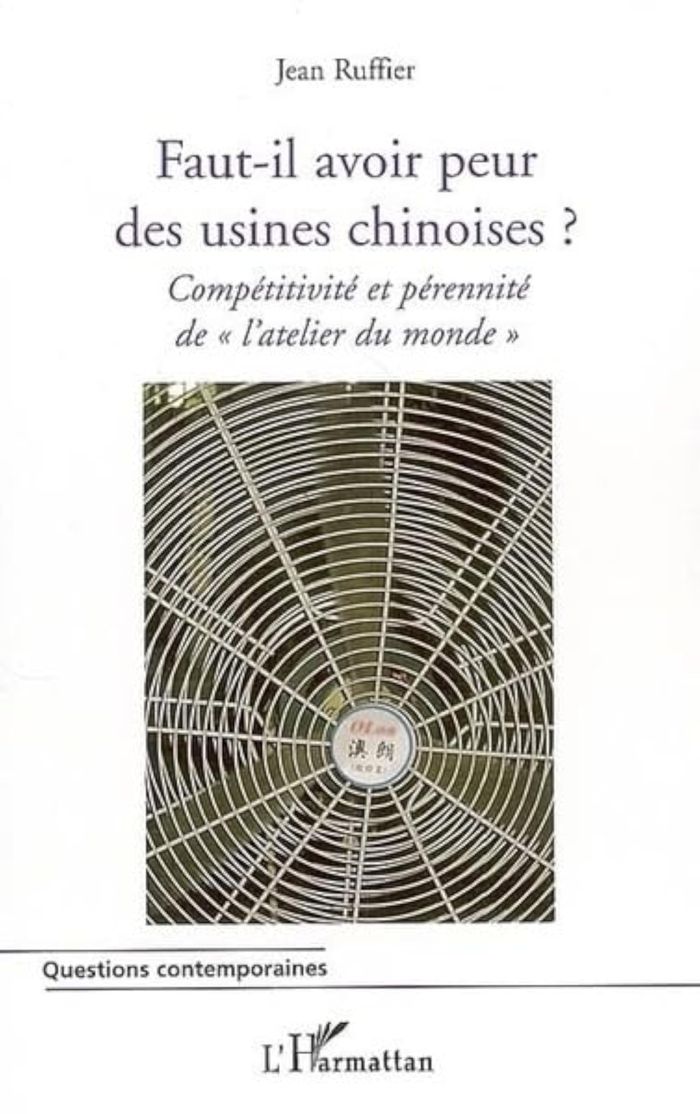 Couverture du livre « FAUT-IL AVOIR PEUR DES USINES CHINOISES ? - COMPETITIVITE ET PERENNITE DE "L'ATELIER DU MONDE" » de Jean Ruffier, librairie Les Contes Infusés à Corte