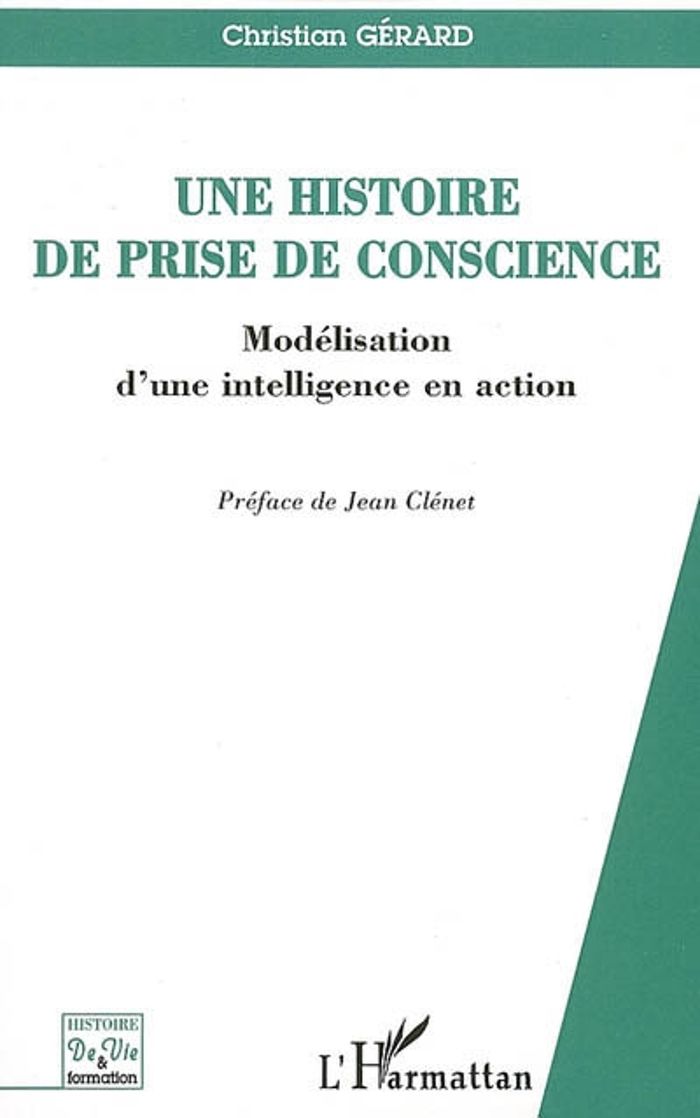 Couverture du livre « UNE HISTOIRE DE PRISE DE CONSCIENCE - MODELISATION D'UNE INTELLIGENCE EN ACTION » de Christian Gerard, librairie Les Contes Infusés à Corte