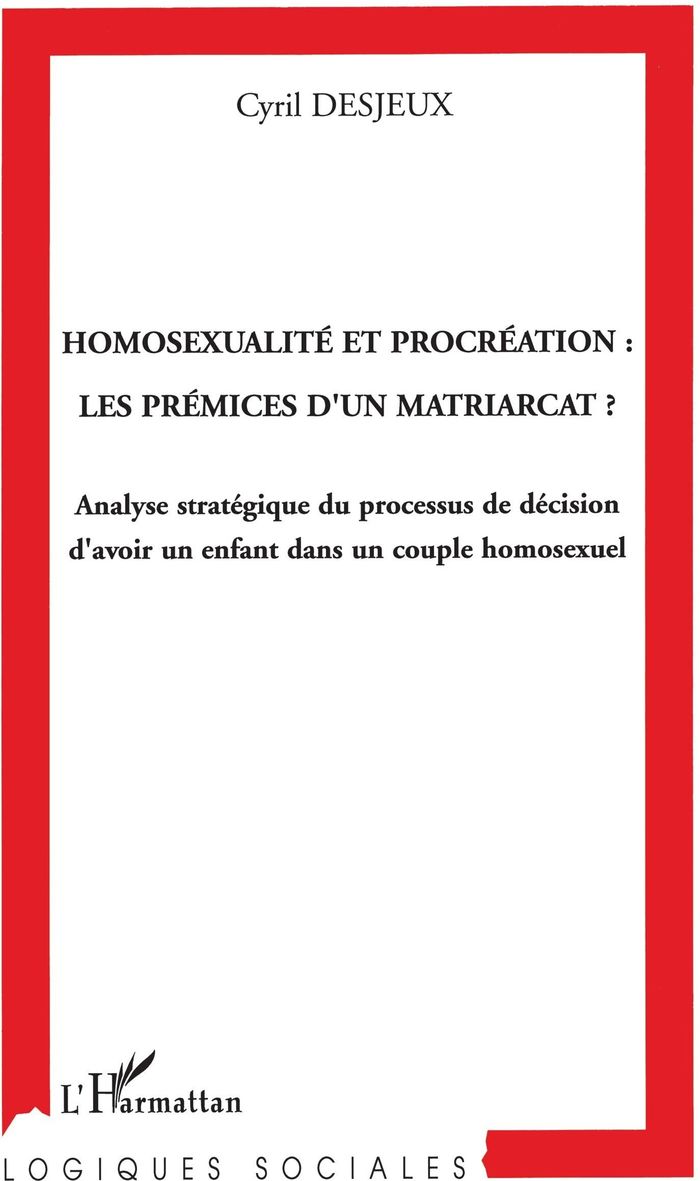 Couverture du livre « HOMOSEXUALITE ET PROCREATION: LES PREMICES D'UN MATRIARCAT? - ANALYSE STRATEGIQUE DU PROCESSUS DE DE » de Cyril Desjeux, librairie Les Contes Infusés à Corte