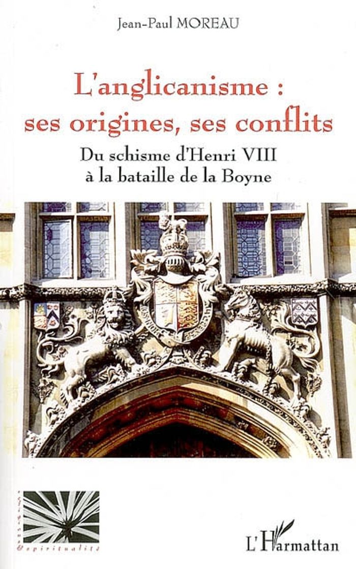 Couverture du livre « L'ANGLICANISME : SES ORIGINES, SES CONFLITS - DU SCHISME D'HENRI VIII A LA BATAILLE DE LA BOYNE » de Jean-Paul Moreau, librairie Les Contes Infusés à Corte