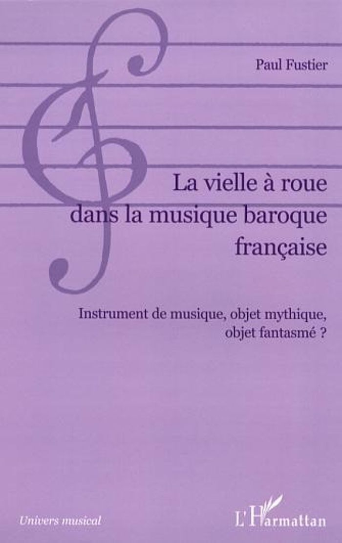 Couverture du livre « LA VIELLE A ROUE DANS LA MUSIQUE BAROQUE FRANCAISE - INSTRUMENT DE MUSIQUE, OBJET MYTHIQUE, OBJET FA » de Paul Fustier, librairie Les Contes Infusés à Corte