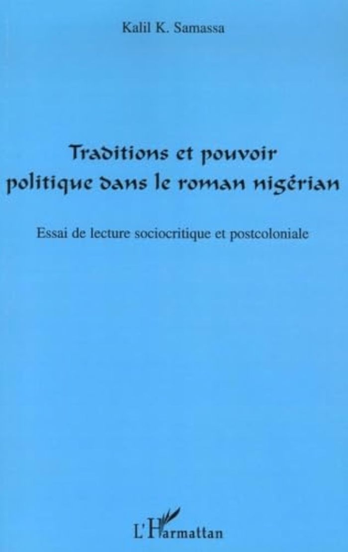 Couverture du livre « TRADITIONS ET POUVOIR POLITIQUE DANS LE ROMAN NIGERIAN - ESSAI DE LECTURE SOCIOCRITIQUE ET POSTCOLON » de Kalil Samassa, librairie Les Contes Infusés à Corte