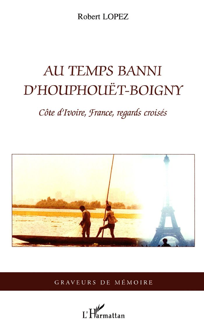Couverture du livre « AU TEMPS BANNI D'HOUPHOUET-BOIGNY - COTE D'IVOIRE, FRANCE, REGARDS CROISES » de Robert Lopez, librairie Les Contes Infusés à Corte