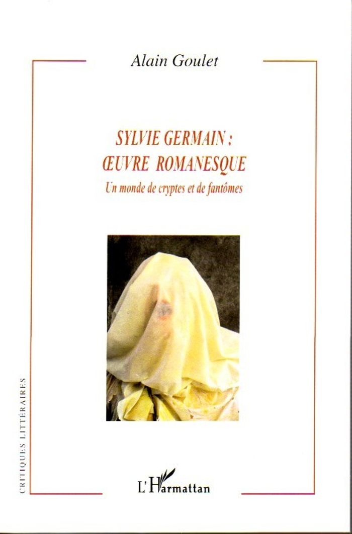 Couverture du livre « SYLVIE GERMAIN : OEUVRE ROMANESQUE - UN MONDE DE CRYPTES ET DE FANTOMES » de Alain Goulet, librairie Les Contes Infusés à Corte