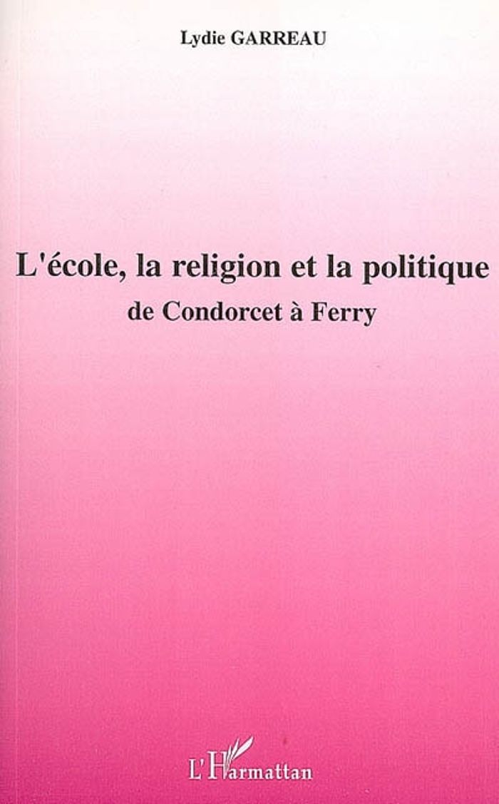 Couverture du livre « L'ECOLE, LA RELIGION ET LA POLITIQUE - DE CONDORCET A FERRY » de Lydie Garreau, librairie Les Contes Infusés à Corte