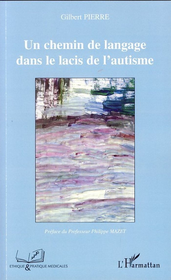Couverture du livre « UN CHEMIN DE LANGAGE DANS LE LACIS DE L'AUTISME » de Gilbert Pierre, librairie Les Contes Infusés à Corte