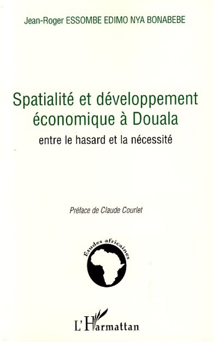 Couverture du livre « SPATIALITE ET DEVELOPPEMENT ECONOMIQUE A DOUALA - ENTRE LE HASARD ET LA NECESSITE » de Essombe Edimo J-R., librairie Les Contes Infusés à Corte