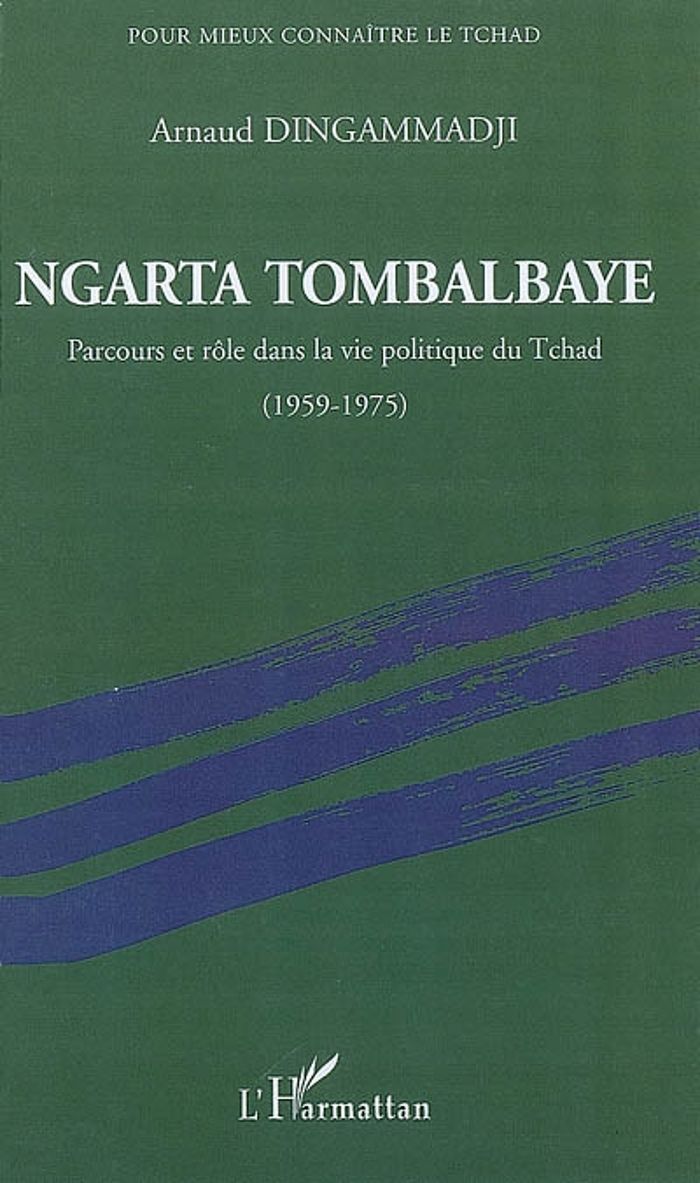 Couverture du livre « NGARTA TOMBALBAYE - PARCOURS ET ROLE DANS LA VIE POLITIQUE DU TCHAD - (1959-1975) », librairie Les Contes Infusés à Corte