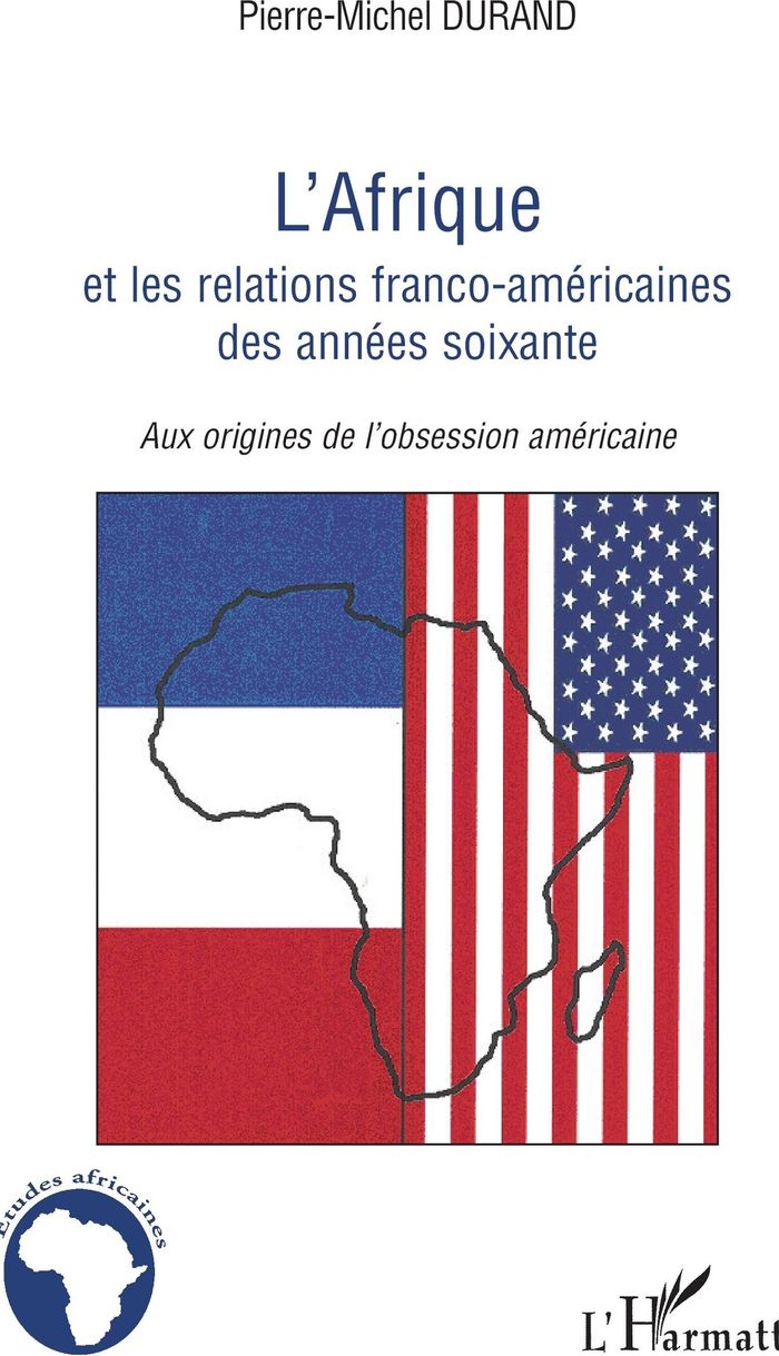 Couverture du livre « L'AFRIQUE ET LES RELATIONS FRANCO-AMERICAINES DES ANNEES SOIXANTE - AUX ORIGINES DE L'OBSESSION AMER » de Pierre-Michel Durand, librairie Les Contes Infusés à Corte