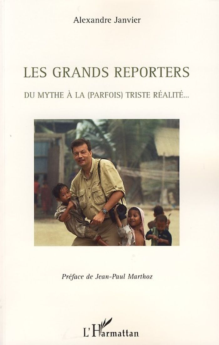 Couverture du livre « LES GRANDS REPORTERS - DU MYTHE A LA (PARFOIS) TRISTE REALITE... », librairie Les Contes Infusés à Corte