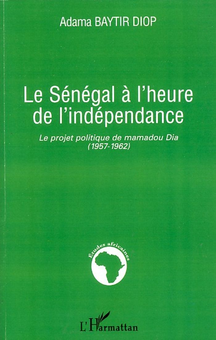 Couverture du livre « LE SENEGAL A L'HEURE DE L'INDEPENDANCE - LE PROJET POLITIQUE DE MAMADOU DIA - (1957-1962) » de Baytir Diop Adama, librairie Les Contes Infusés à Corte