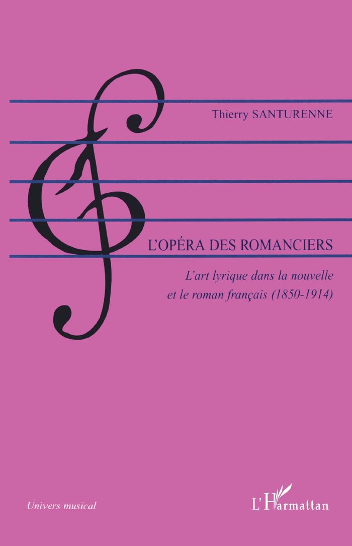 Couverture du livre « L'OPERA DES ROMANCIERS - L'ART LYRIQUE DANS LA NOUVELLE ET LE ROMAN FRANCAIS (1850-1914) » de Thierry Santurenne, librairie Les Contes Infusés à Corte